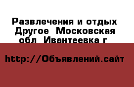 Развлечения и отдых Другое. Московская обл.,Ивантеевка г.